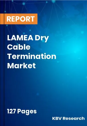 LAMEA Dry Cable Termination Market Size | Trend Report 2031