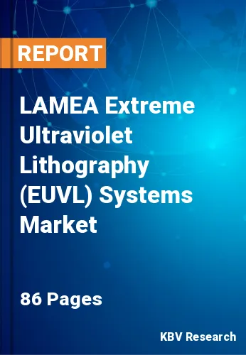 LAMEA Extreme Ultraviolet Lithography (EUVL) Systems Market Size, 2028