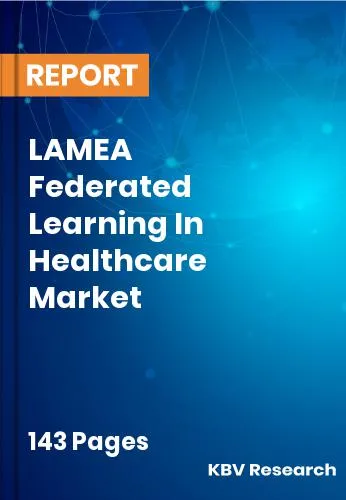 LAMEA Federated Learning In Healthcare Market Size | 2032