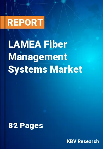 LAMEA Fiber Management Systems Market Size & Demand by 2028