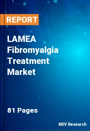 LAMEA Fibromyalgia Treatment Market Size & Forecast to 2030
