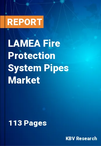 LAMEA Fire Protection System Pipes Market Size to 2023-2029