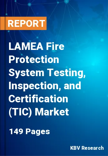 LAMEA Fire Protection System Testing, Inspection, and Certification (TIC) Market