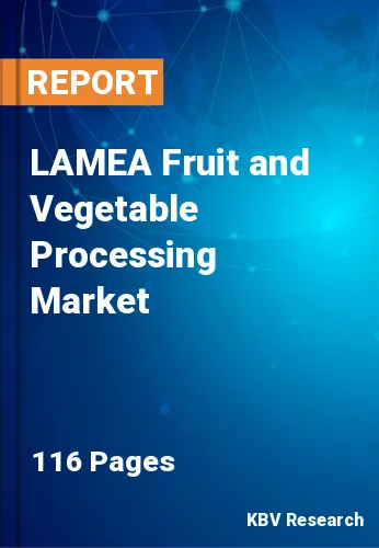 LAMEA Fruit and Vegetable Processing Market
