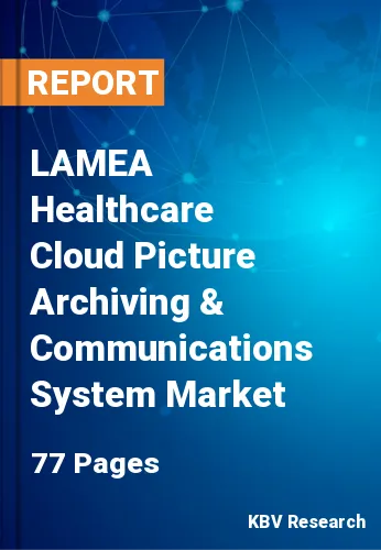 LAMEA Healthcare Cloud Picture Archiving & Communications System Market