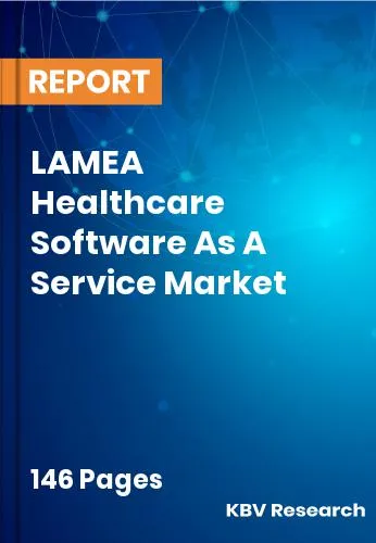 LAMEA Healthcare Software As A Service Market Size | 2031