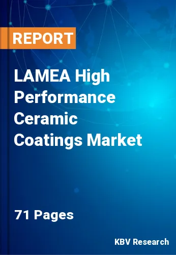 LAMEA High Performance Ceramic Coatings Market Size Report by 2025