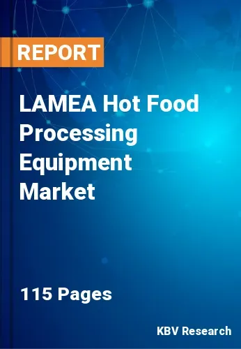 LAMEA Hot Food Processing Equipment Market Size & Share,2028