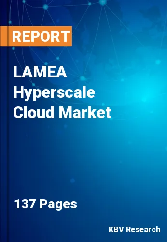LAMEA Hyperscale Cloud Market Size, Share & Forecast, 2030