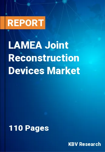 LAMEA Joint Reconstruction Devices Market Size, Share to 2030