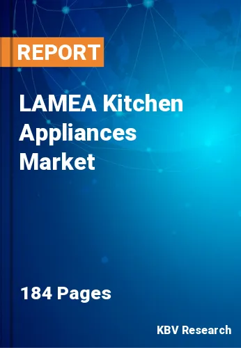 LAMEA Kitchen Appliances Market Size & Forecast, 2023-2030