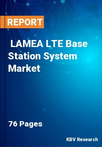  LAMEA LTE Base Station System Market Size, Analysis, Growth