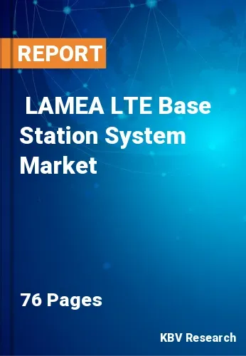  LAMEA LTE Base Station System Market Size, Analysis, Growth