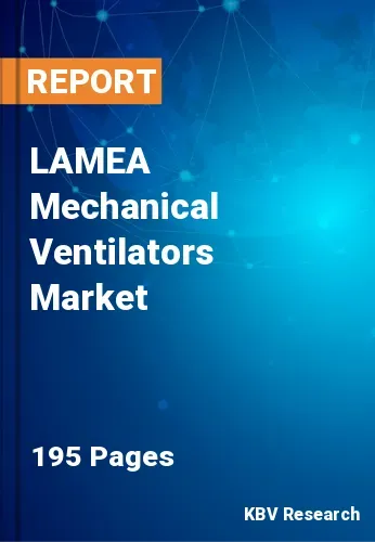 LAMEA Mechanical Ventilators Market Size & Forecast by 2030