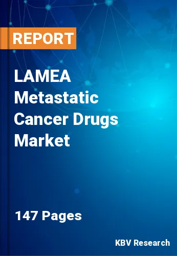 LAMEA Metastatic Cancer Drugs Market Size, Projection by 2030