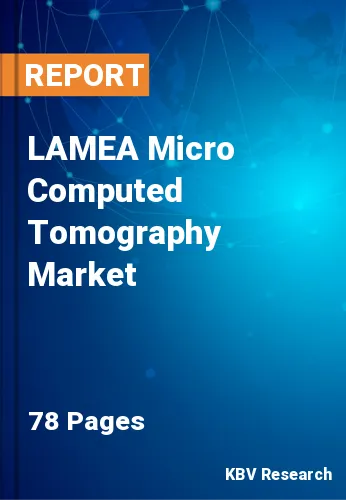 LAMEA Micro Computed Tomography Market Size, Trends to 2027