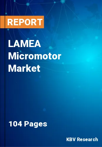LAMEA Micromotor Market Size & Industry Trends to 2023-2029