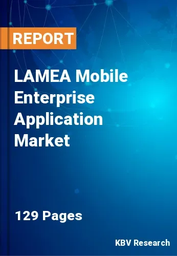 LAMEA Mobile Enterprise Application Market Size, Analysis, Growth