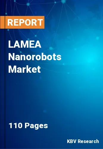 LAMEA Nanorobots Market Size, Share & Top Key Players | 2031