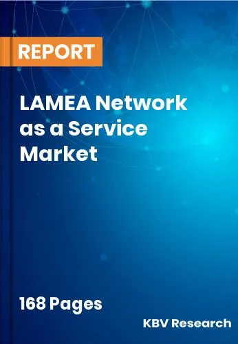 LAMEA Network as a Service Market Size & Forecast Report | 2031