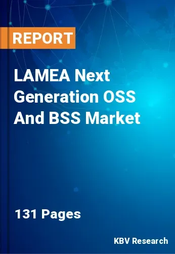 LAMEA Next Generation OSS And BSS Market Size Report | 2031