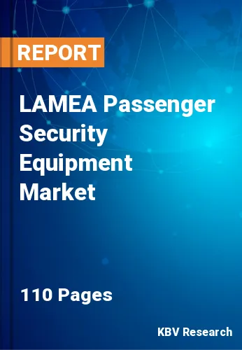 LAMEA Passenger Security Equipment Market Size, 2022-2028