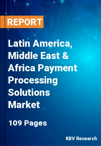 Latin America, Middle East & Africa Payment Processing Solutions Market Size, Analysis, Growth
