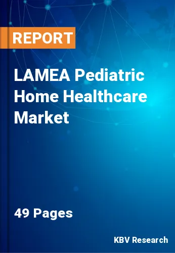 LAMEA Pediatric Home Healthcare Market Size Report to 2027