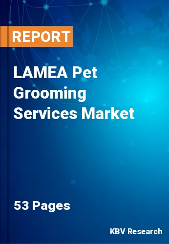 LAMEA Pet Grooming Services Market Size & Forecast 2021-2027