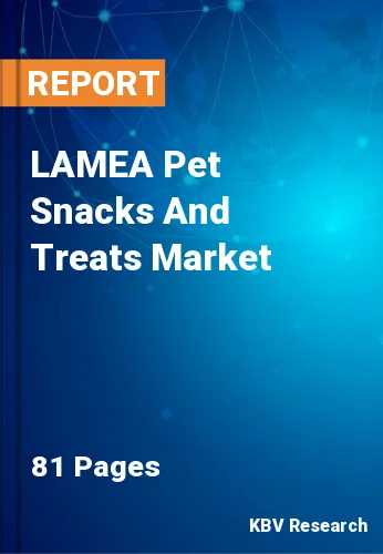 LAMEA Pet Snacks And Treats Market Size, Forecast by 2028