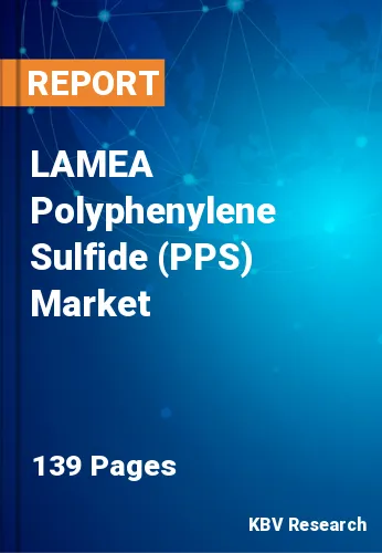 LAMEA Polyphenylene Sulfide (PPS) Market Size & Forecast |2030