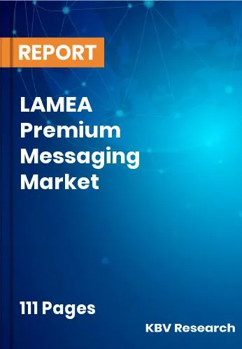 LAMEA Premium Messaging Market Size | Industry Research 2031