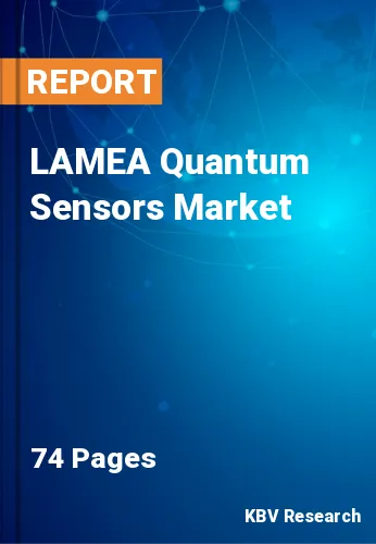 LAMEA Quantum Sensors Market Size, Share, Trends to 2028