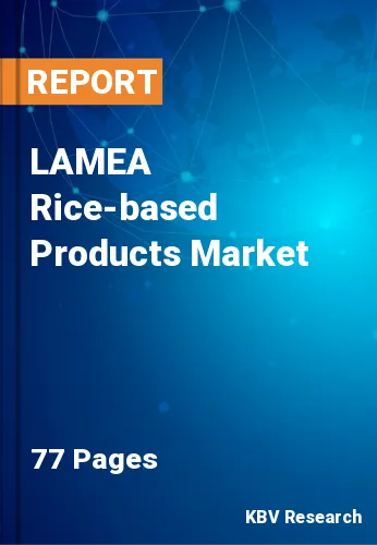 LAMEA Rice-based Products Market Size & Share by 2022-2028