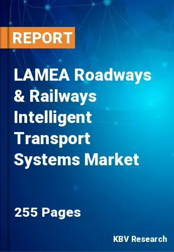 LAMEA Roadways & Railways Intelligent Transport Systems Market Size, Analysis, Growth
