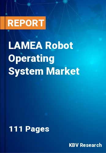 LAMEA Robot Operating System Market Size & Share by 2028