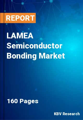 LAMEA Semiconductor Bonding Market Size & Share to 2023-2030