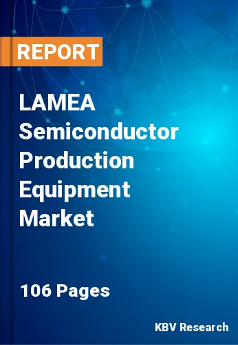 LAMEA Semiconductor Production Equipment Market