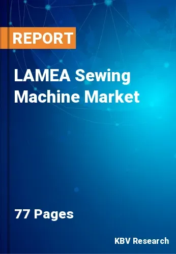 LAMEA Sewing Machine Market Size & Future Growth, 2022-2028