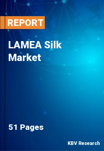 LAMEA Silk Market Size, Share, Growth & Trends by 2022-2028