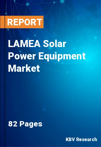LAMEA Solar Power Equipment Market Size, Forecast by 2027