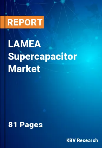 LAMEA Supercapacitor Market Size & Growth Trends 2022-2028
