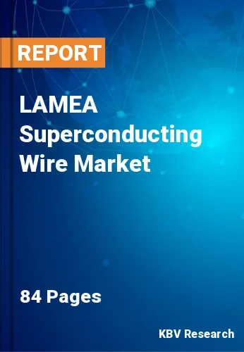 LAMEA Superconducting Wire Market Size & Share to 2022-2028