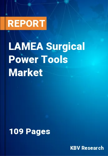 LAMEA Surgical Power Tools Market Size & Share to 2022-2028