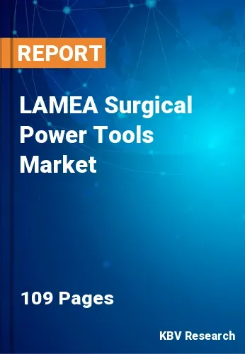 LAMEA Surgical Power Tools Market Size & Share to 2022-2028