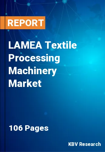 LAMEA Textile Processing Machinery Market Size | 2030