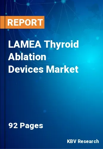 LAMEA Thyroid Ablation Devices Market Size & Share by 2028