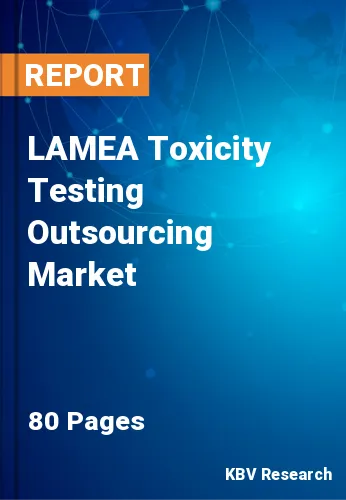 LAMEA Toxicity Testing Outsourcing Market Size & Share, 2028