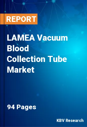 LAMEA Vacuum Blood Collection Tube Market Size, Share, 2028