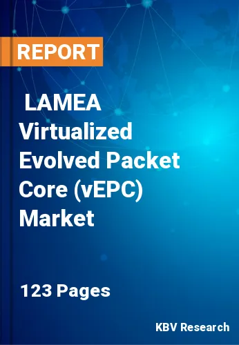  LAMEA Virtualized Evolved Packet Core (vEPC) Market Size, Analysis, Growth